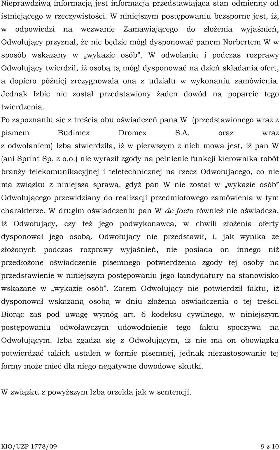 wykazie osób. W odwołaniu i podczas rozprawy Odwołujący twierdził, iŝ osobą tą mógł dysponować na dzień składania ofert, a dopiero później zrezygnowała ona z udziału w wykonaniu zamówienia.