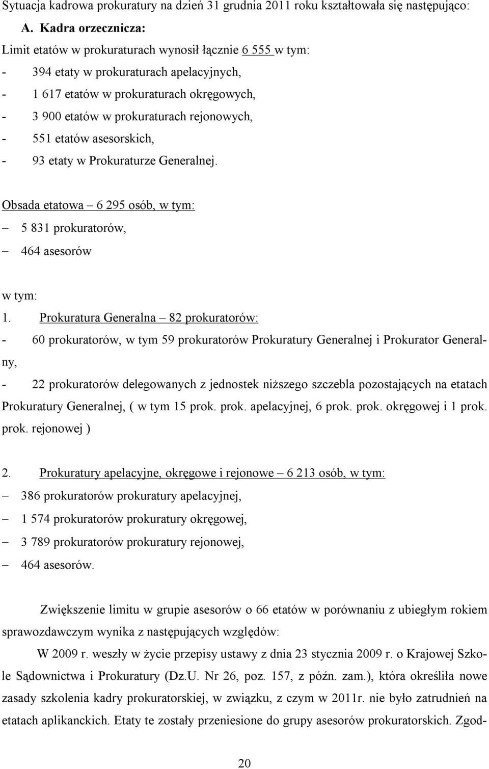 rejonowych, - 551 etatów asesorskich, - 93 etaty w Prokuraturze Generalnej. Obsada etatowa 6 295 osób, w tym: 5 831 prokuratorów, 464 asesorów w tym: 1.