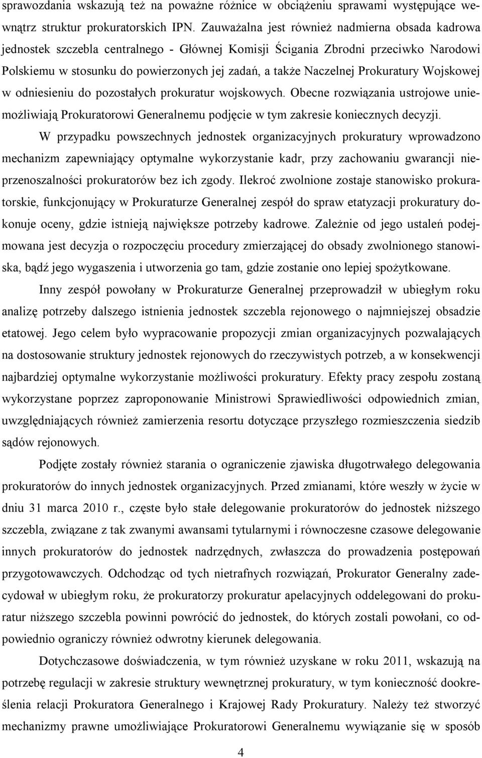 Prokuratury Wojskowej w odniesieniu do pozostałych prokuratur wojskowych. Obecne rozwiązania ustrojowe uniemożliwiają Prokuratorowi Generalnemu podjęcie w tym zakresie koniecznych decyzji.