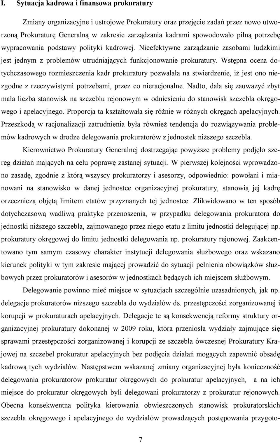 Wstępna ocena dotychczasowego rozmieszczenia kadr prokuratury pozwalała na stwierdzenie, iż jest ono niezgodne z rzeczywistymi potrzebami, przez co nieracjonalne.