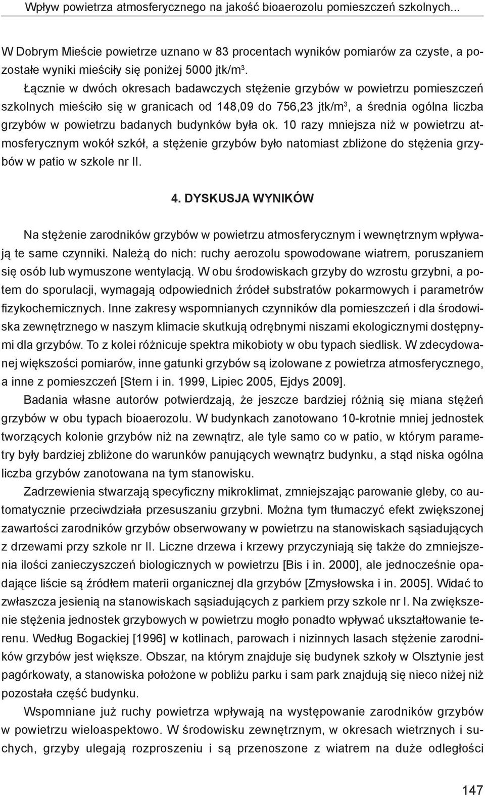 Łącznie w dwóch okresach badawczych stężenie grzybów w powietrzu pomieszczeń szkolnych mieściło się w granicach od 148,09 do 756,23 jtk/m 3, a średnia ogólna liczba grzybów w powietrzu badanych