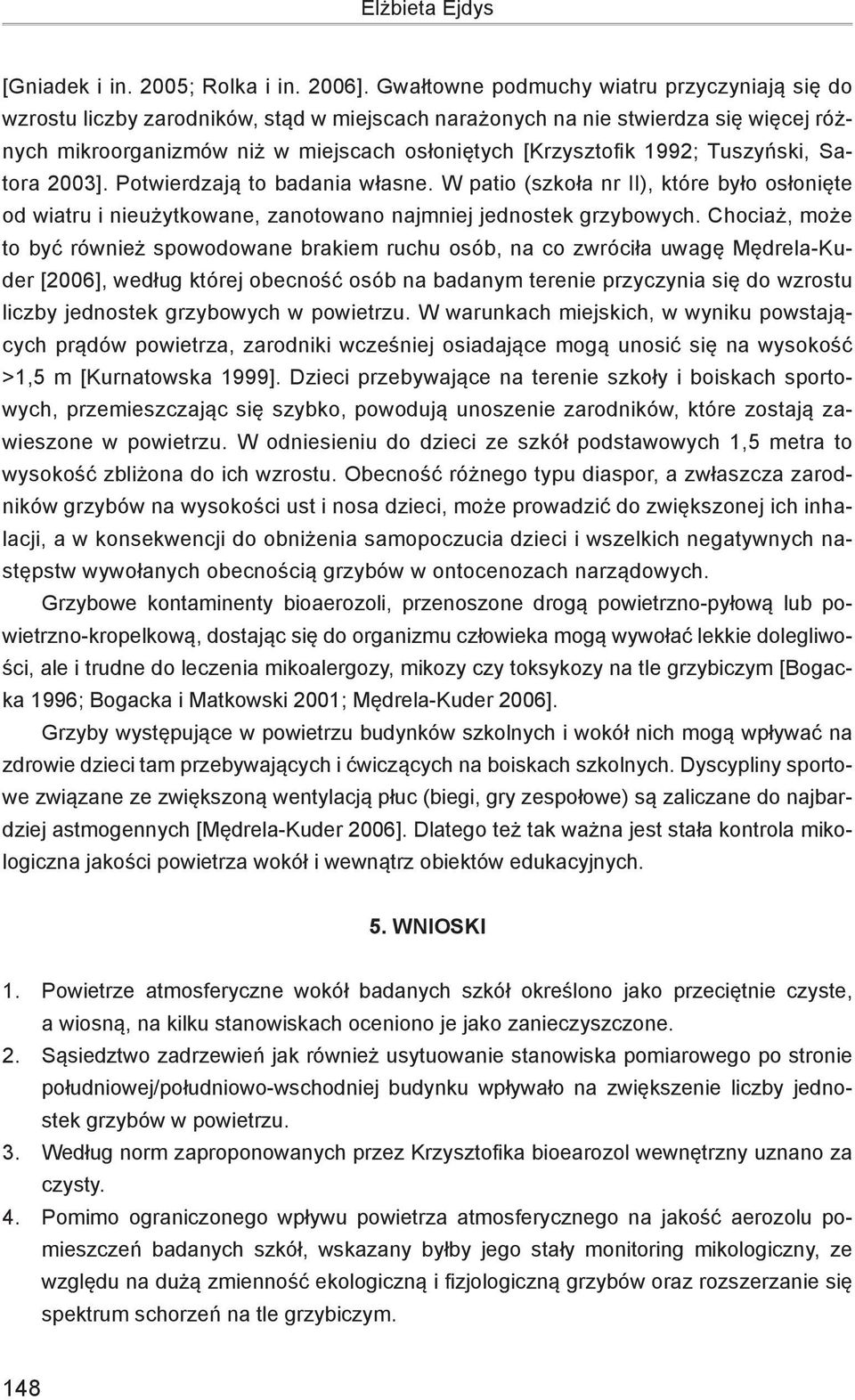 Tuszyński, Satora 2003]. Potwierdzają to badania własne. W patio (szkoła nr II), które było osłonięte od wiatru i nieużytkowane, zanotowano najmniej jednostek grzybowych.