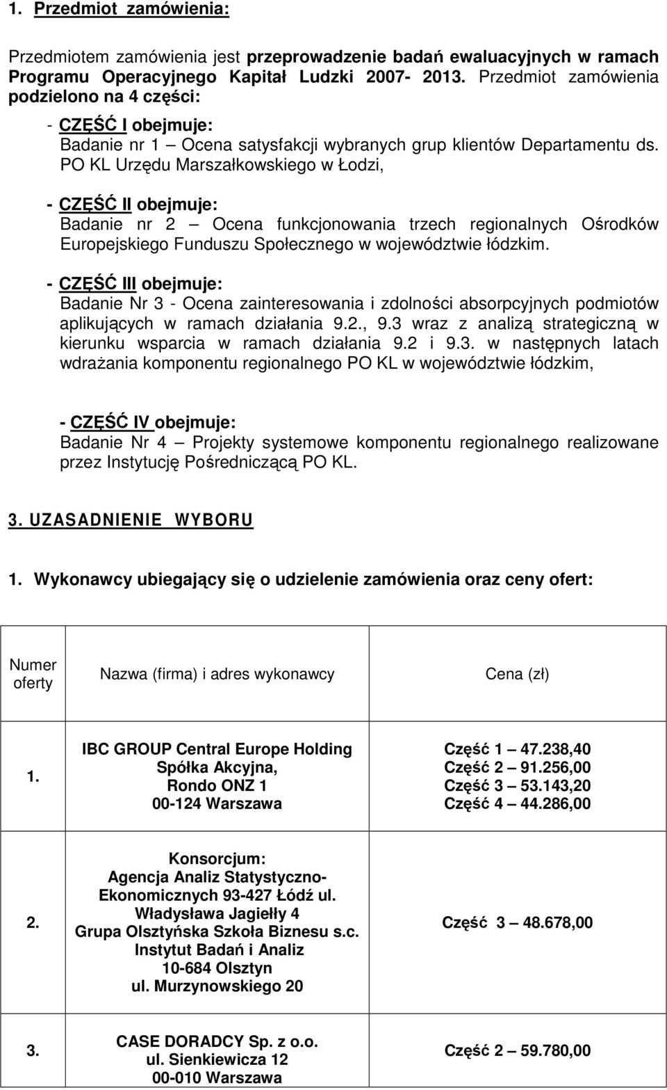 PO KL Urzędu Marszałkowskiego w Łodzi, - CZĘŚĆ II obejmuje: Badanie nr 2 Ocena funkcjonowania trzech regionalnych Ośrodków Europejskiego Funduszu Społecznego w województwie łódzkim.