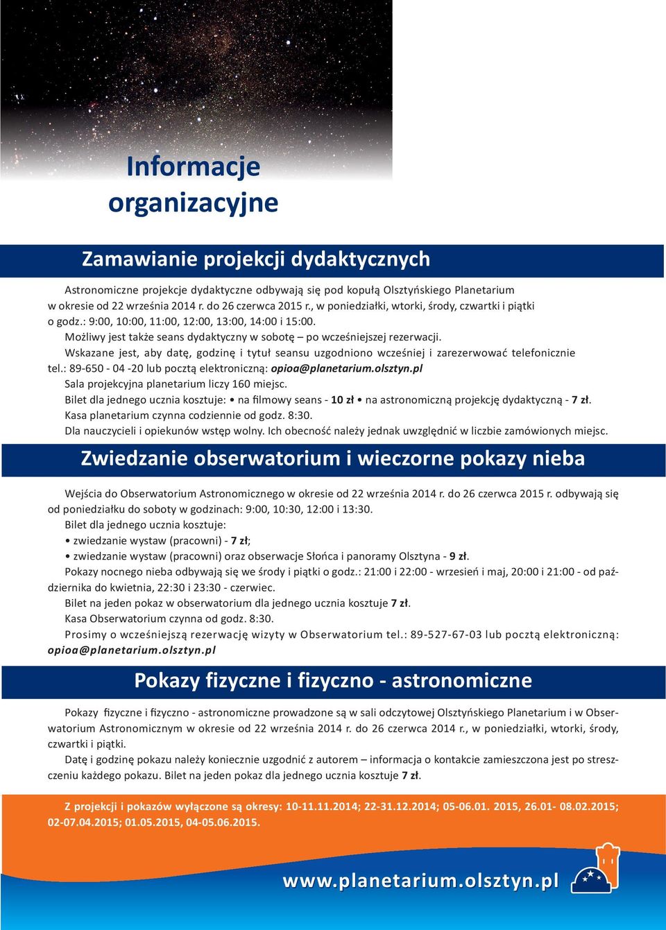 Wskazane jest, aby datę, godzinę i tytuł seansu uzgodniono wcześniej i zarezerwować telefonicznie tel.: 89-650 - 04-20 lub pocztą elektroniczną: opioa@planetarium.olsztyn.