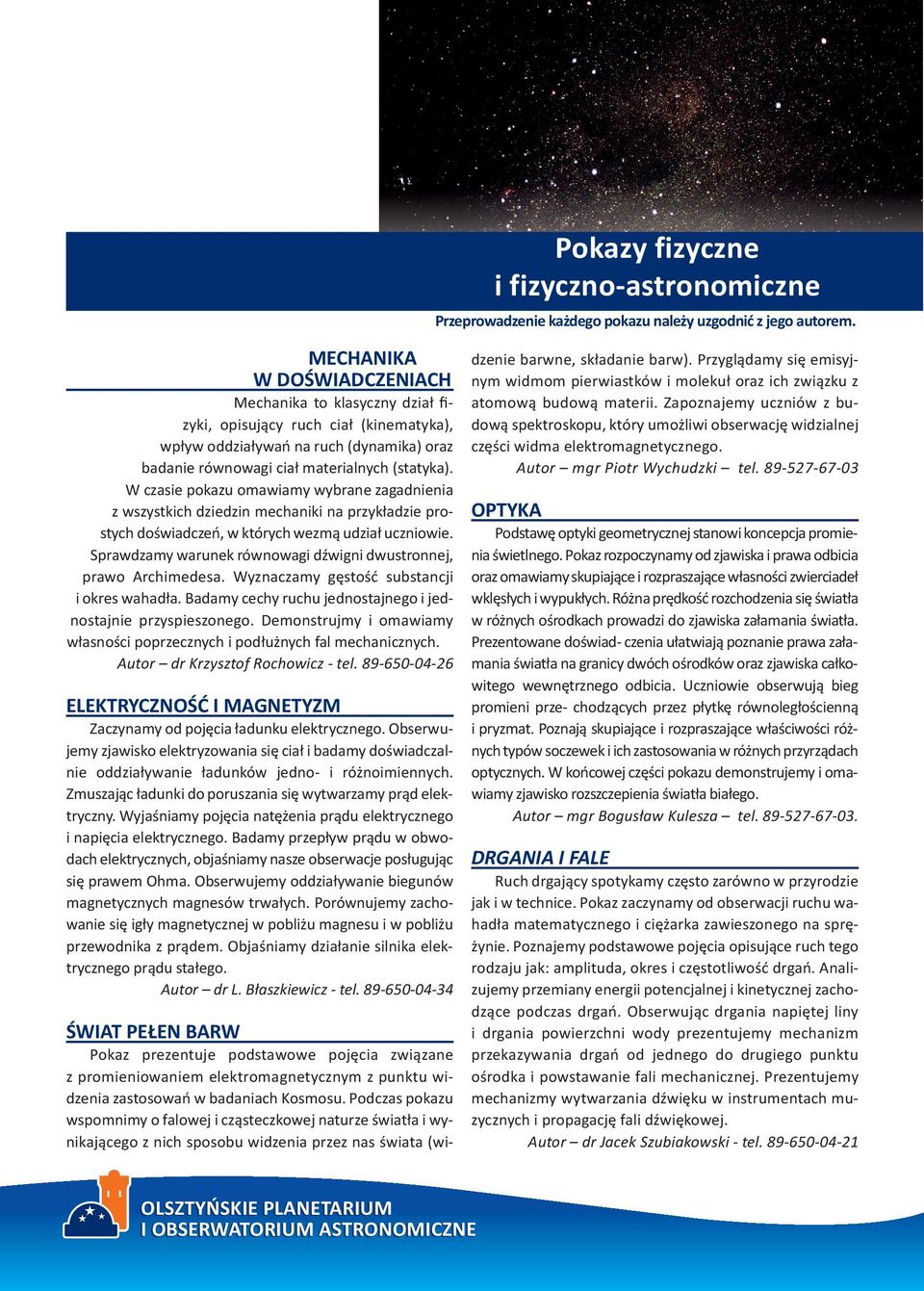 Sprawdzamy warunek równowagi dźwigni dwustronnej, prawo Archimedesa. Wyznaczamy gęstość substancji i okres wahadła. Badamy cechy ruchu jednostajnego i jednostajnie przyspieszonego.