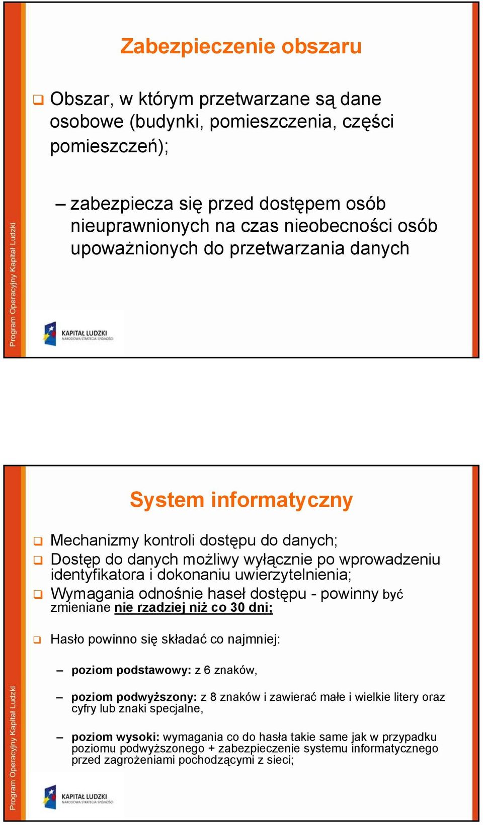 Wymagania odnośnie haseł dostępu - powinny być zmieniane nie rzadziej niż co 30 dni; Hasło powinno się składać co najmniej: poziom podstawowy: z 6 znaków, poziom podwyższony: z 8 znaków i zawierać