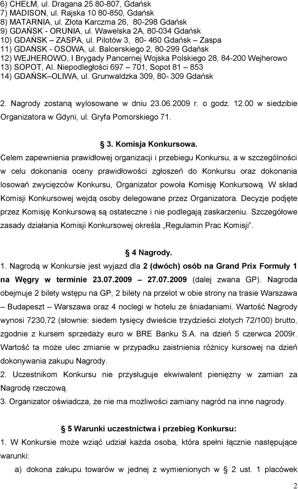 Balcerskiego 2, 80-299 Gdańsk 12) WEJHEROWO, I Brygady Pancernej Wojska Polskiego 28, 84-200 Wejherowo 13) SOPOT, Al. Niepodległości 697 701, Sopot 81 853 14) GDAŃSK OLIWA, ul.