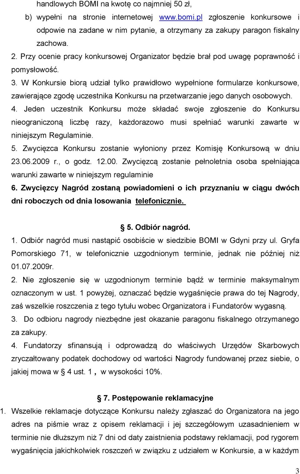 W Konkursie biorą udział tylko prawidłowo wypełnione formularze konkursowe, zawierające zgodę uczestnika Konkursu na przetwarzanie jego danych osobowych. 4.