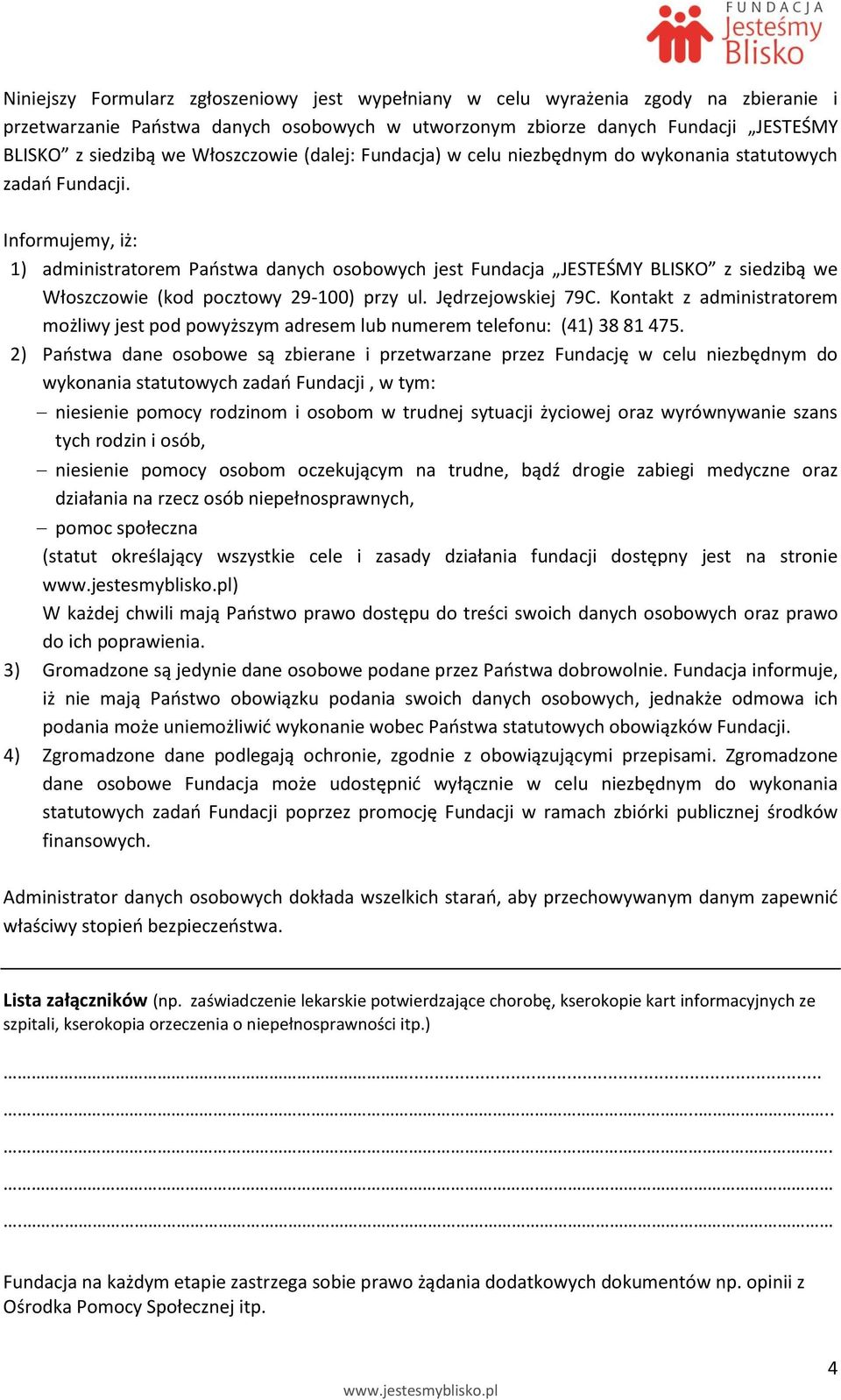 Informujemy, iż: 1) administratorem Państwa danych osobowych jest Fundacja JESTEŚMY BLISKO z siedzibą we Włoszczowie (kod pocztowy 29-100) przy ul. Jędrzejowskiej 79C.