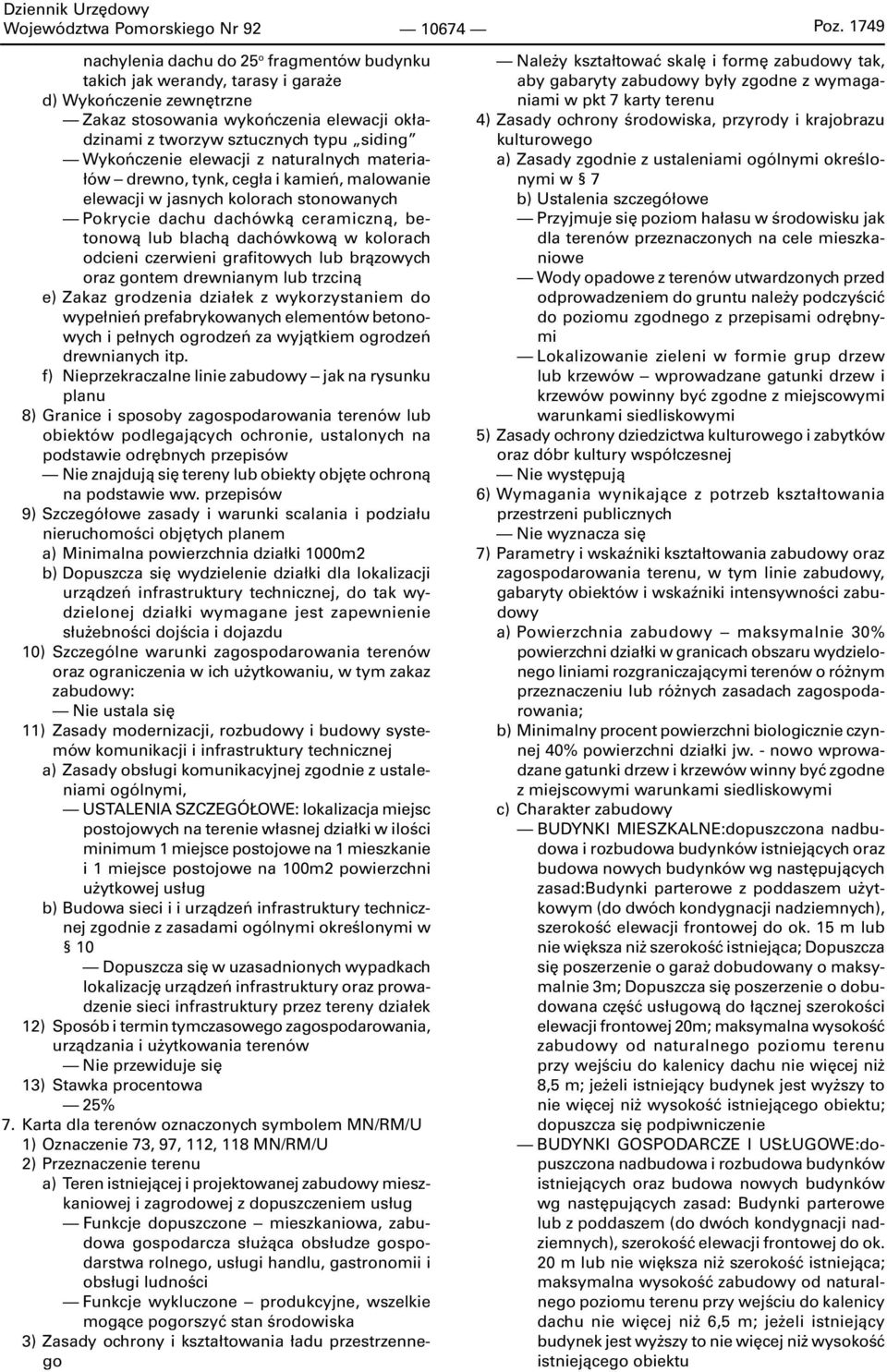 Wykończenie elewacji z naturalnych materiałów drewno, tynk, cegła i kamień, malowanie elewacji w jasnych kolorach stonowanych Pokrycie dachu dachówką ceramiczną, betonową lub blachą dachówkową w