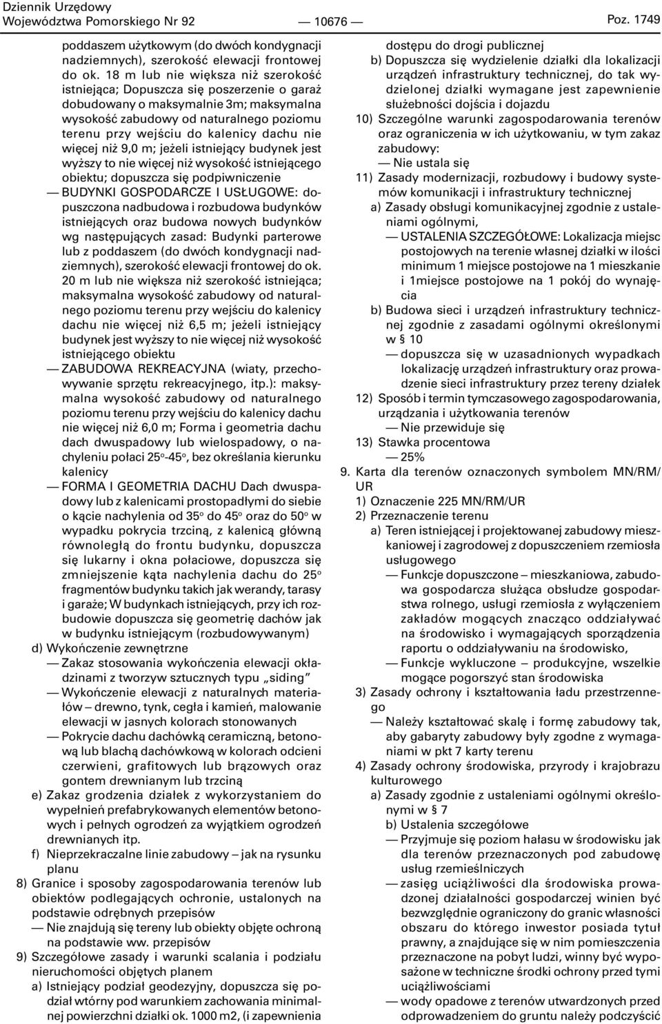 nie więcej niż 9,0 m; jeżeli istniejący budynek jest wyższy to nie więcej niż wysokość istniejącego obiektu; dopuszcza się podpiwniczenie BUDYNKI GOSPODARCZE I USŁUGOWE: dopuszczona nadbudowa i