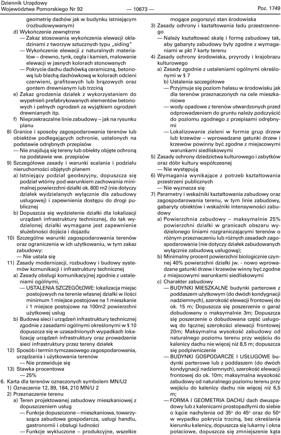 naturalnych materiałów drewno, tynk, cegła i kamień, malowanie elewacji w jasnych kolorach stonowanych Pokrycie dachu dachówką ceramiczną, betonową lub blachą dachówkową w kolorach odcieni czerwieni,