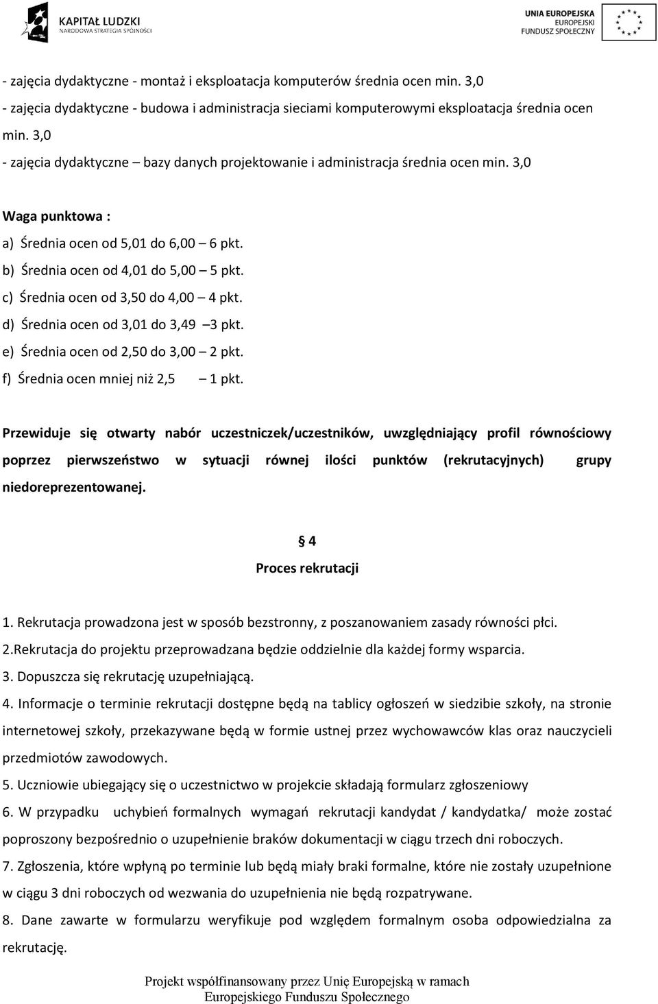 c) Średnia ocen od 3,50 do 4,00 4 pkt. d) Średnia ocen od 3,01 do 3,49 3 pkt. e) Średnia ocen od 2,50 do 3,00 2 pkt. f) Średnia ocen mniej niż 2,5 1 pkt.