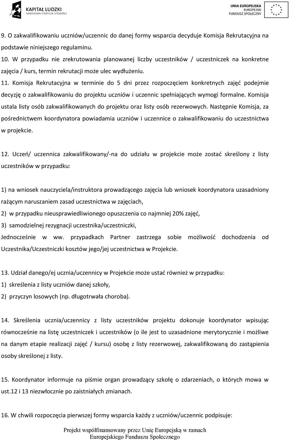 Komisja Rekrutacyjna w terminie do 5 dni przez rozpoczęciem konkretnych zajęć podejmie decyzję o zakwalifikowaniu do projektu uczniów i uczennic spełniających wymogi formalne.