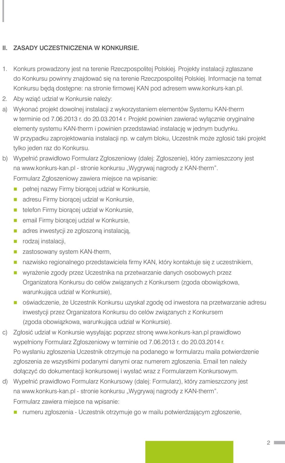 Aby wziąć udział w Kokursie ależy: a) Wykoać projekt dowolej istalacji z wykorzystaiem elemetów Systemu KAN-therm w termiie od 7.06.2013 r. do 20.03.2014 r.