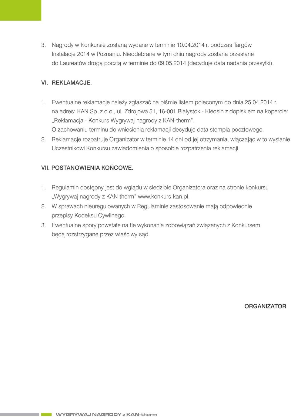 Zdrojowa 51, 16-001 Białystok - Kleosi z dopiskiem a kopercie: Reklamacja - Kokurs Wygrywaj agrody z KAN-therm. O zachowaiu termiu do wiesieia reklamacji decyduje data stempla pocztowego. 2.