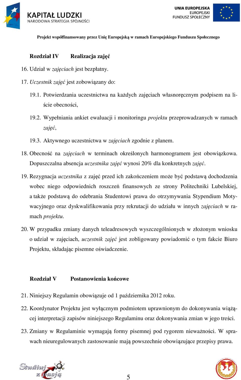 Obecność na zajęciach w terminach określonych harmonogramem jest obowiązkowa. Dopuszczalna absencja uczestnika zajęć wynosi 20% dla konkretnych zajęć. 19.