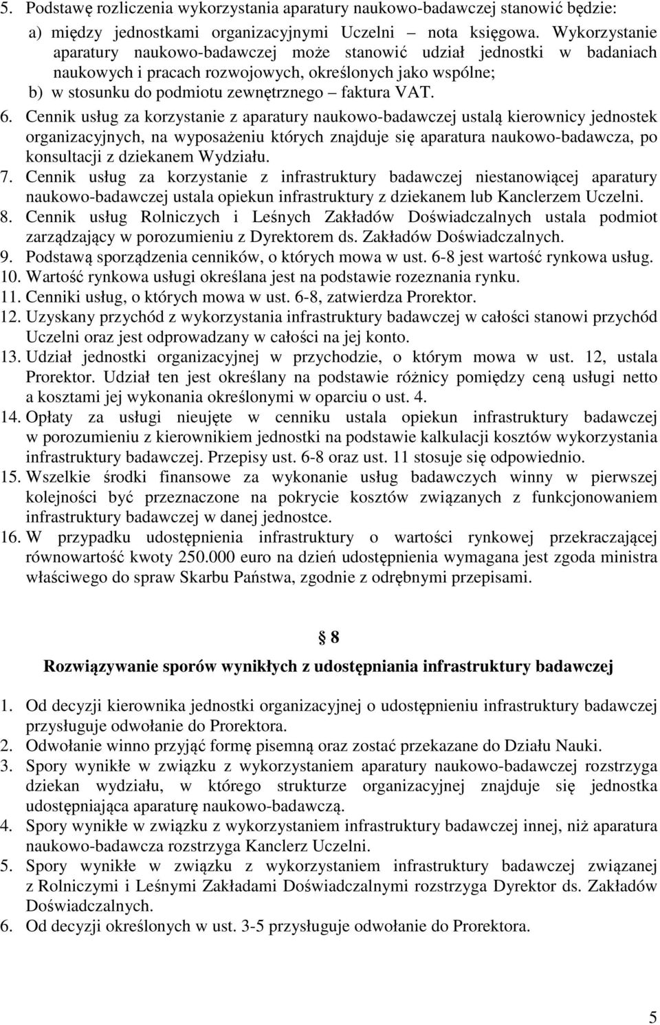 Cennik usług za korzystanie z aparatury naukowo-badawczej ustalą kierownicy jednostek organizacyjnych, na wyposażeniu których znajduje się aparatura naukowo-badawcza, po konsultacji z dziekanem