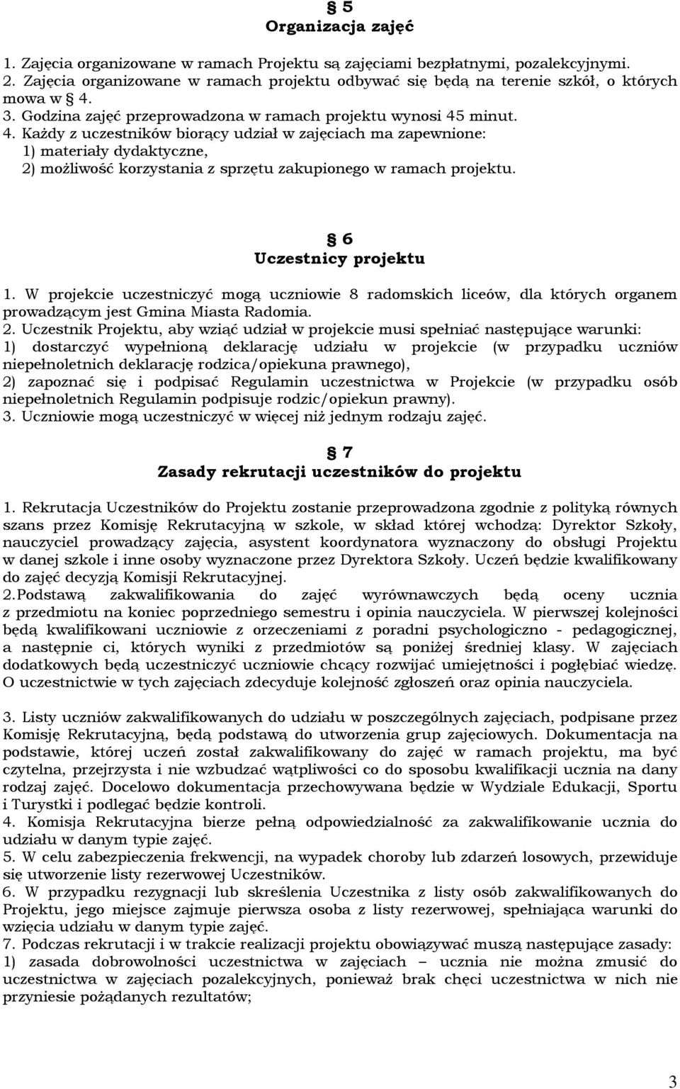 minut. 4. KaŜdy z uczestników biorący udział w zajęciach ma zapewnione: 1) materiały dydaktyczne, 2) moŝliwość korzystania z sprzętu zakupionego w ramach projektu. 6 Uczestnicy projektu 1.