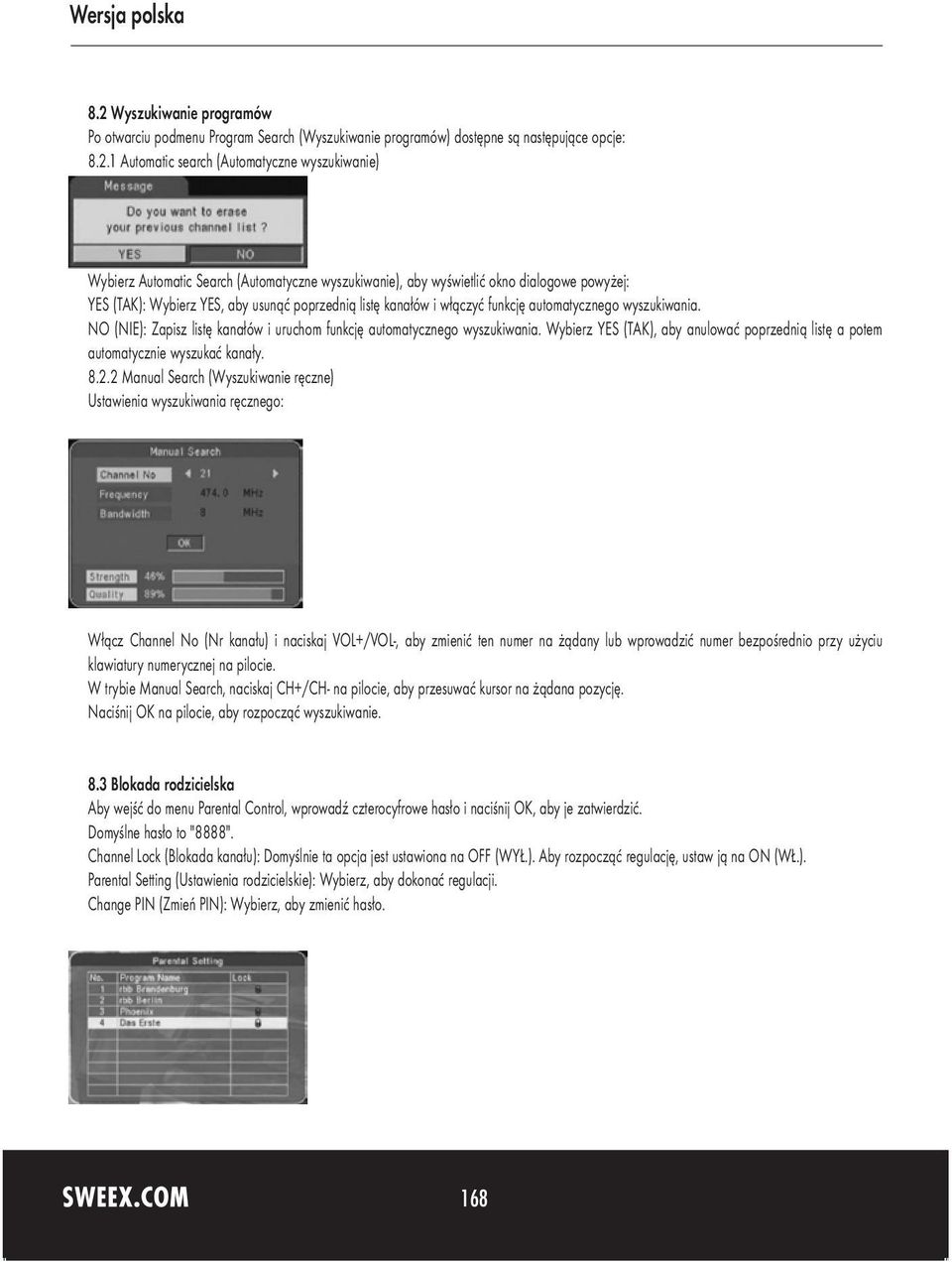 NO (NIE): Zapisz listę kanałów i uruchom funkcję automatycznego wyszukiwania. Wybierz YES (TAK), aby anulować poprzednią listę a potem automatycznie wyszukać kanały. 8.2.