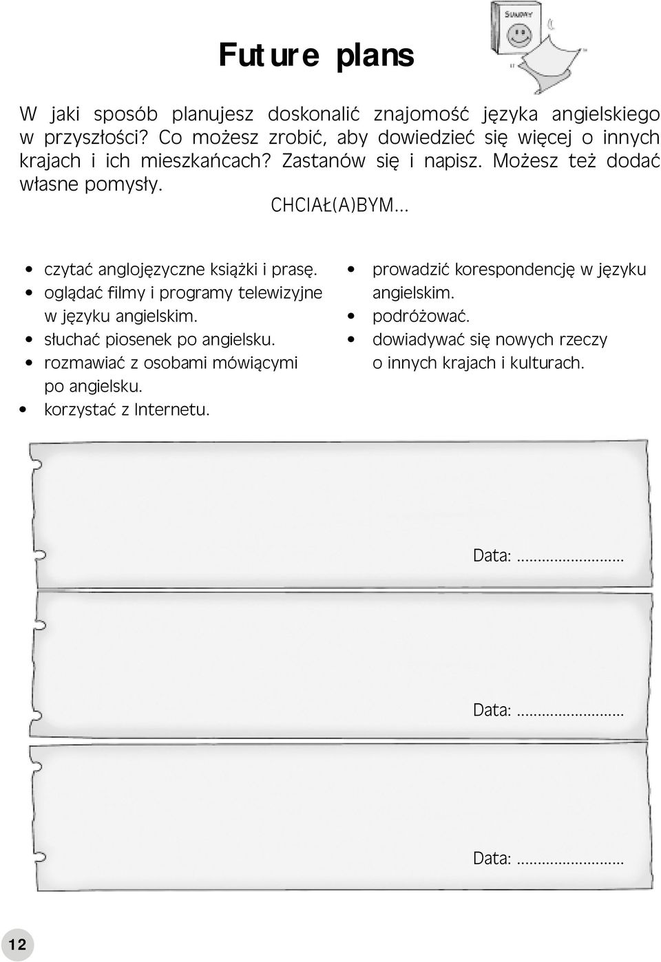 CHCIAŁ(A)BYM... czytać anglojęzyczne książki i prasę. oglądać filmy i programy telewizyjne w języku angielskim. słuchać piosenek po angielsku.