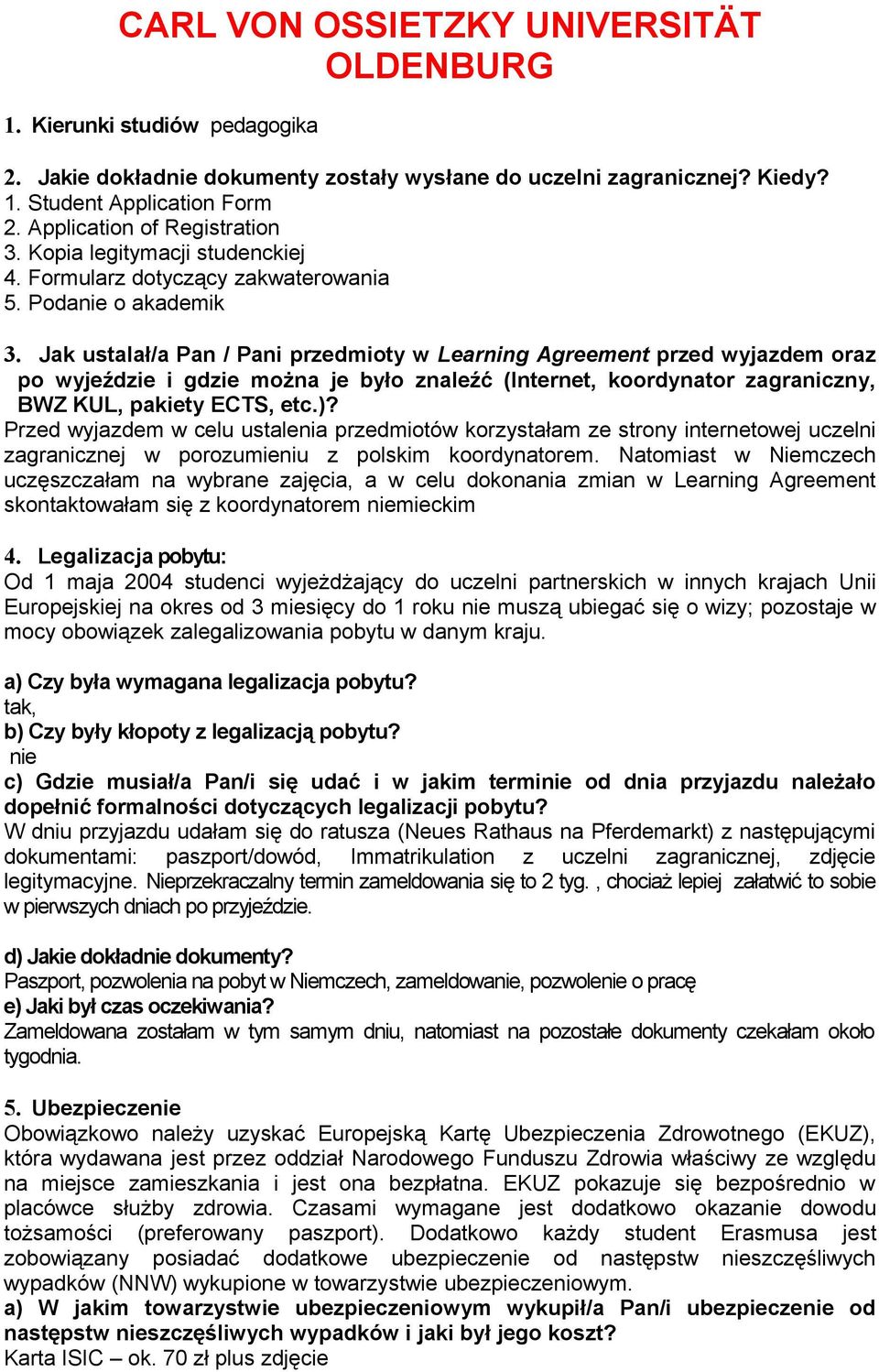 Jak ustalał/a Pan / Pani przedmioty w Learning Agreement przed wyjazdem oraz po wyjeździe i gdzie można je było znaleźć (Internet, koordynator zagraniczny, BWZ KUL, pakiety ECTS, etc.)?