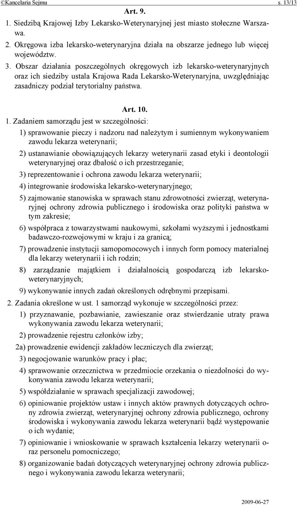 Obszar działania poszczególnych okręgowych izb lekarsko-weterynaryjnych oraz ich siedziby ustala Krajowa Rada Lekarsko-Weterynaryjna, uwzględniając zasadniczy podział terytorialny państwa. Art. 10