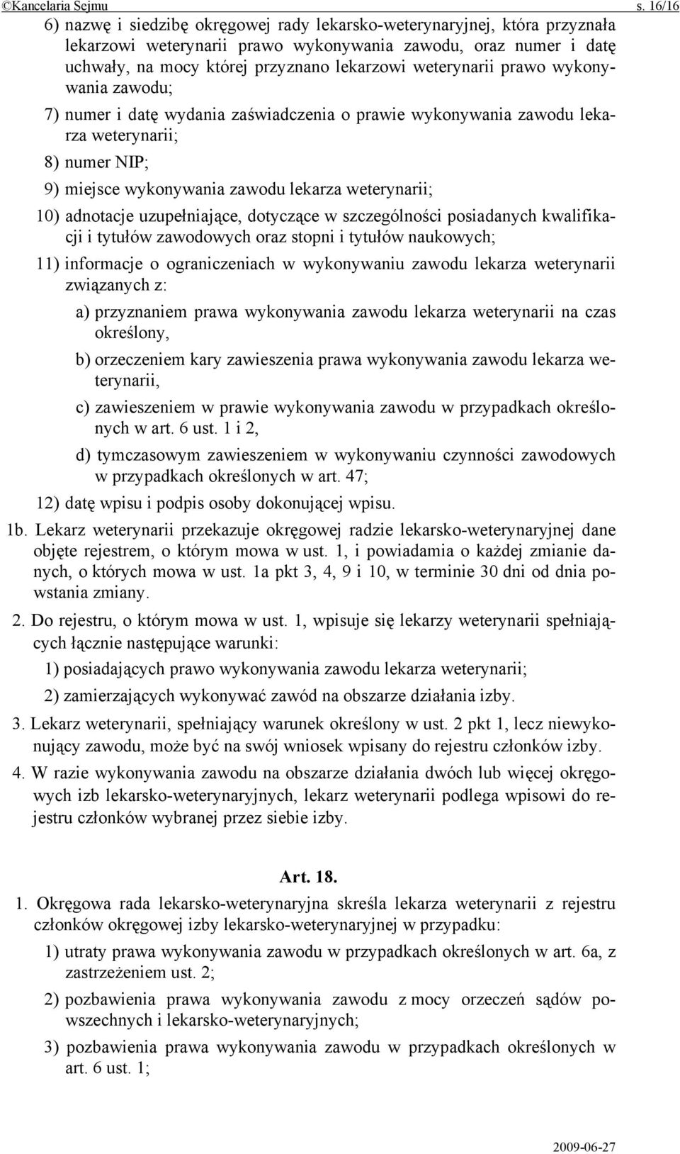 weterynarii prawo wykonywania zawodu; 7) numer i datę wydania zaświadczenia o prawie wykonywania zawodu lekarza weterynarii; 8) numer NIP; 9) miejsce wykonywania zawodu lekarza weterynarii; 10)