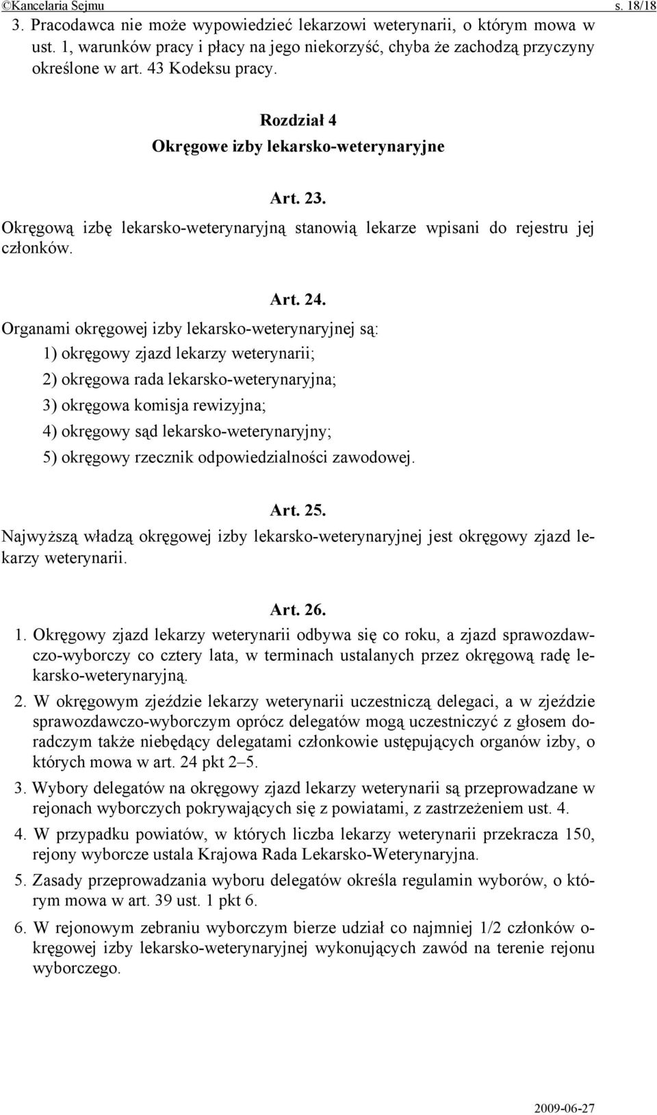 Organami okręgowej izby lekarsko-weterynaryjnej są: 1) okręgowy zjazd lekarzy weterynarii; 2) okręgowa rada lekarsko-weterynaryjna; 3) okręgowa komisja rewizyjna; 4) okręgowy sąd