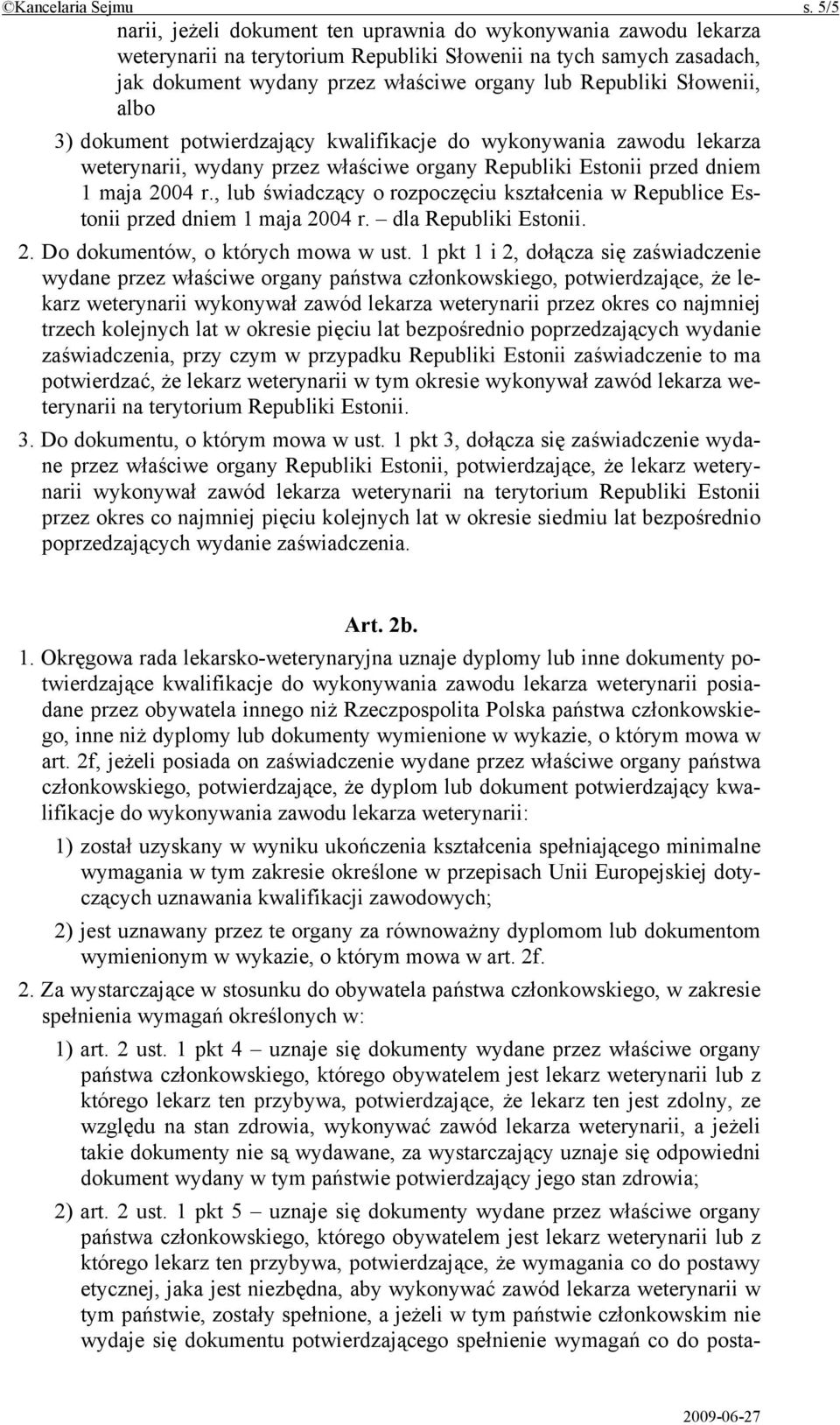 Słowenii, albo 3) dokument potwierdzający kwalifikacje do wykonywania zawodu lekarza weterynarii, wydany przez właściwe organy Republiki Estonii przed dniem 1 maja 2004 r.