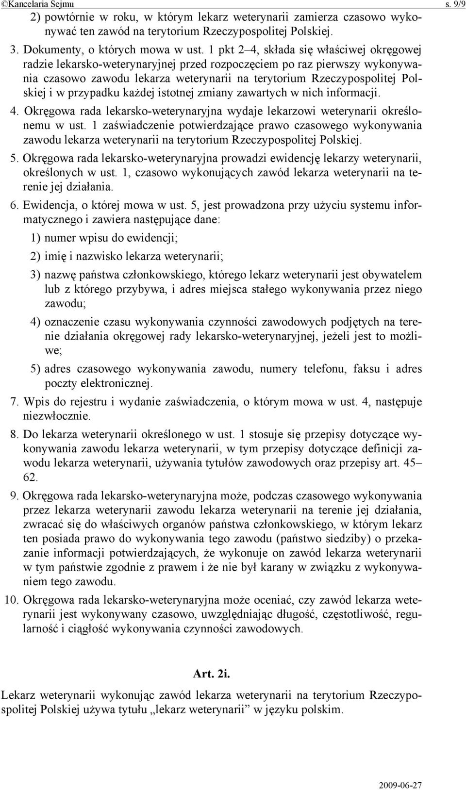 przypadku każdej istotnej zmiany zawartych w nich informacji. 4. Okręgowa rada lekarsko-weterynaryjna wydaje lekarzowi weterynarii określonemu w ust.