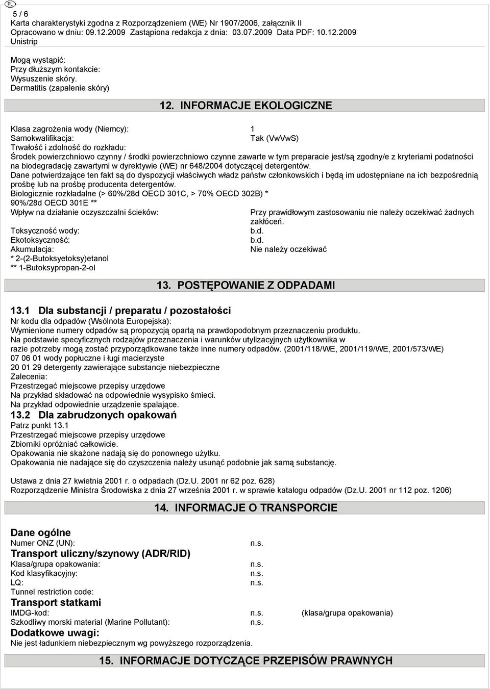 preparacie jest/są zgodny/e z kryteriami podatności na biodegradację zawartymi w dyrektywie (WE) nr 648/2004 dotyczącej detergentów.