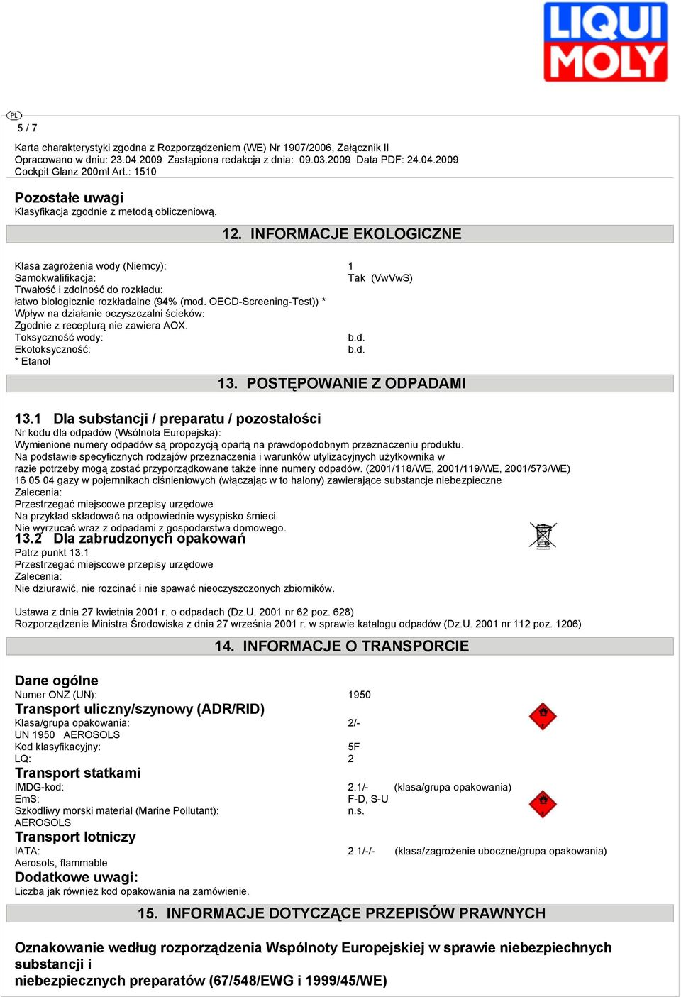 OECD-Screening-Test)) * Wpływ na działanie oczyszczalni ścieków: Zgodnie z recepturą nie zawiera AOX. Toksyczność wody: Ekotoksyczność: * Etanol 13. POSTĘPOWANIE Z ODPADAMI 13.