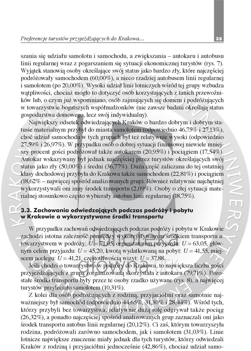 Wysoki udział linii lotniczych wśród tej grupy wzbudza wątpliwości, chociaż mogło to dotyczyć osób korzystających z tanich przewoźników lub, o czym już wspomniano, osób zajmujących się domem i