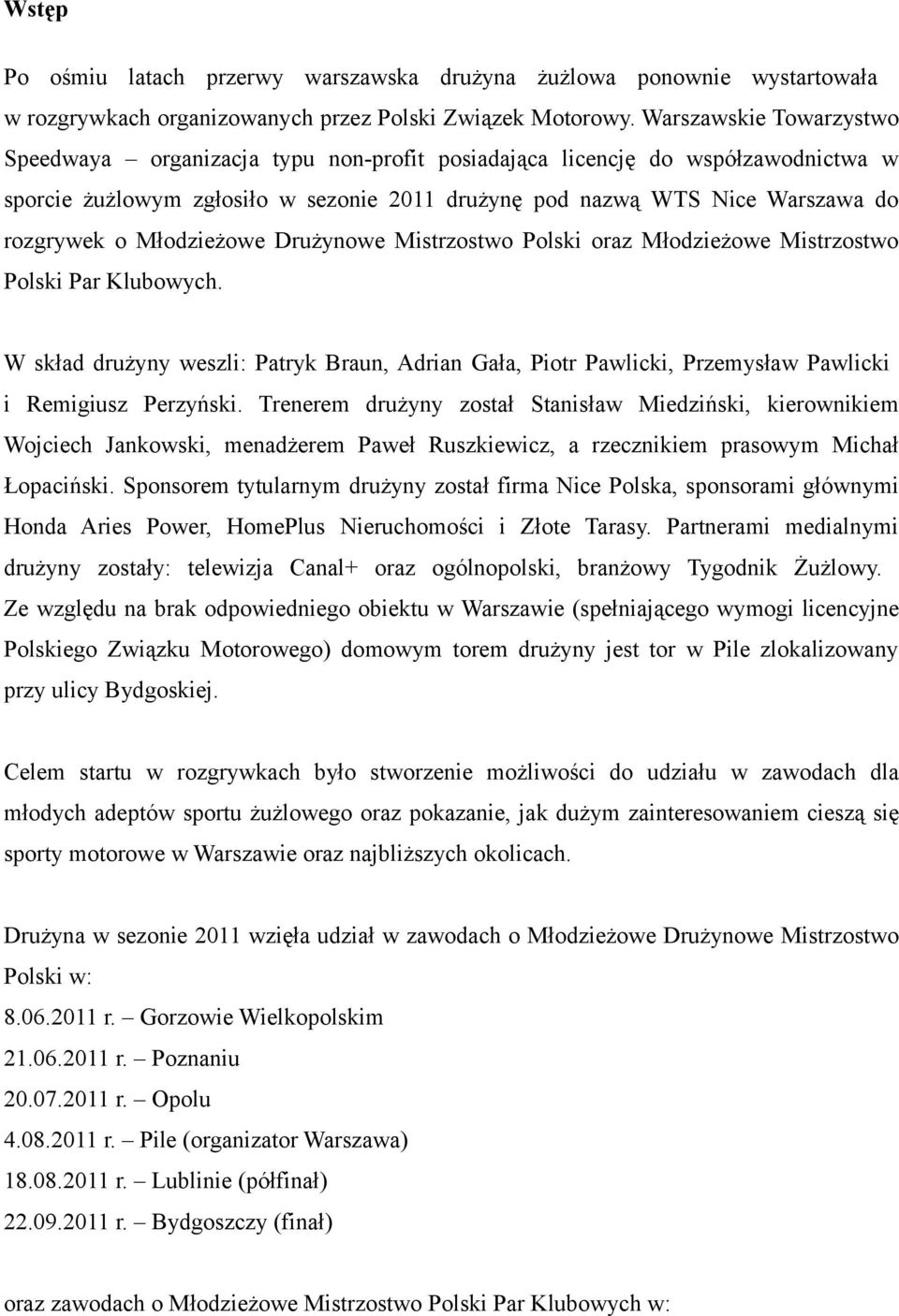 Młodzieżowe Drużynowe Mistrzostwo Polski oraz Młodzieżowe Mistrzostwo Polski Par Klubowych.