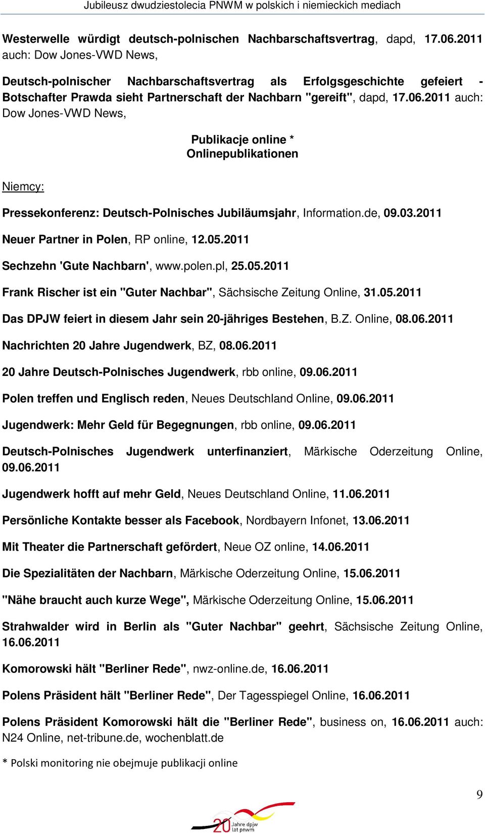 2011 auch: Dow Jones-VWD News, Publikacje online * Onlinepublikationen Niemcy: Pressekonferenz: Deutsch-Polnisches Jubiläumsjahr, Information.de, 09.03.2011 Neuer Partner in Polen, RP online, 12.05.