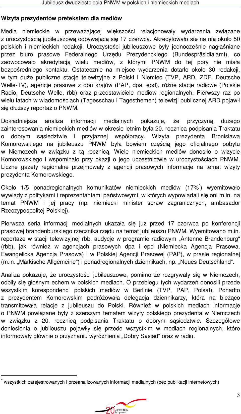 Uroczystości jubileuszowe były jednocześnie nagłaśniane przez biuro prasowe Federalnego Urzędu Prezydenckiego (Bundespräsidialamt), co zaowocowało akredytacją wielu mediów, z którymi PNWM do tej pory