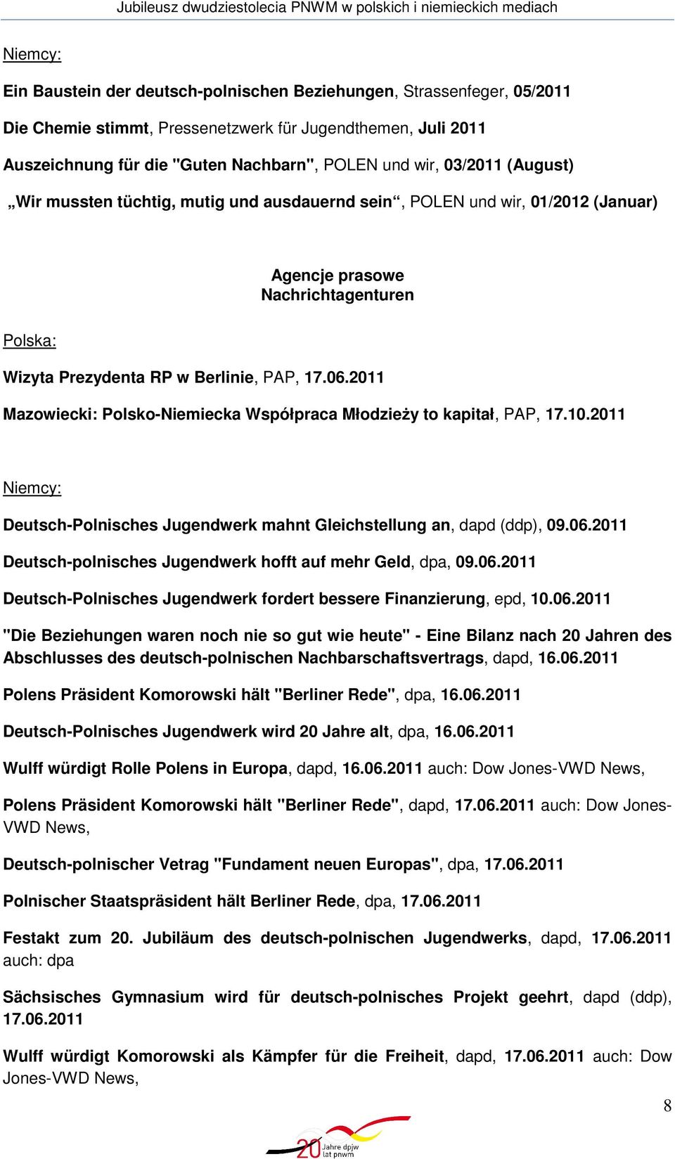 2011 Mazowiecki: Polsko-Niemiecka Współpraca MłodzieŜy to kapitał, PAP, 17.10.2011 Niemcy: Deutsch-Polnisches Jugendwerk mahnt Gleichstellung an, dapd (ddp), 09.06.