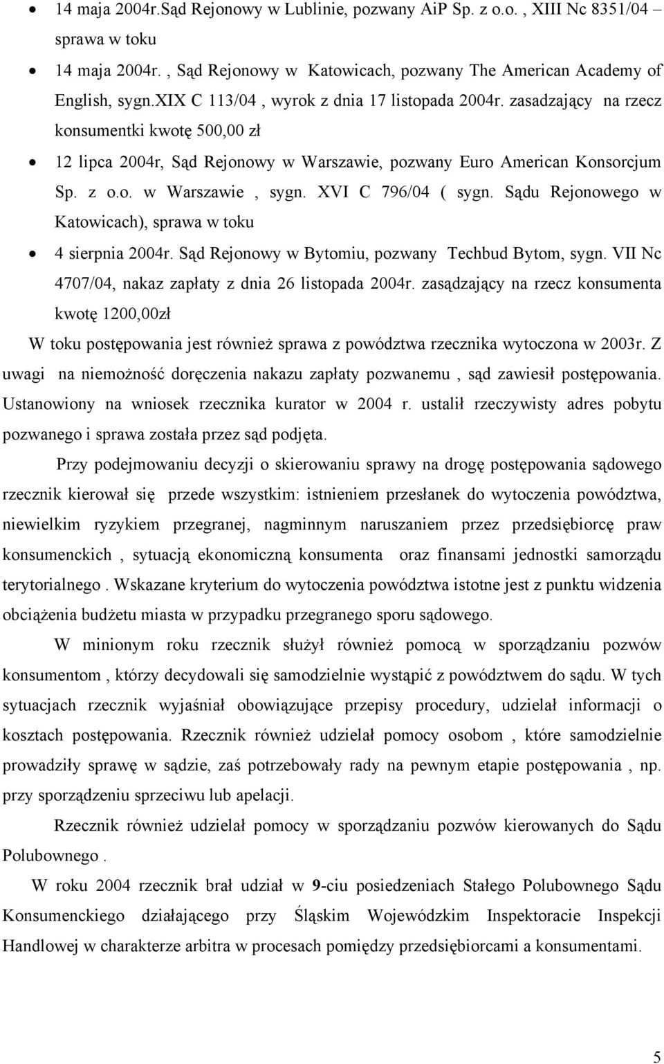 XVI C 796/04 ( sygn. Sądu Rejonowego w Katowicach), sprawa w toku 4 sierpnia 2004r. Sąd Rejonowy w Bytomiu, pozwany Techbud Bytom, sygn. VII Nc 4707/04, nakaz zapłaty z dnia 26 listopada 2004r.