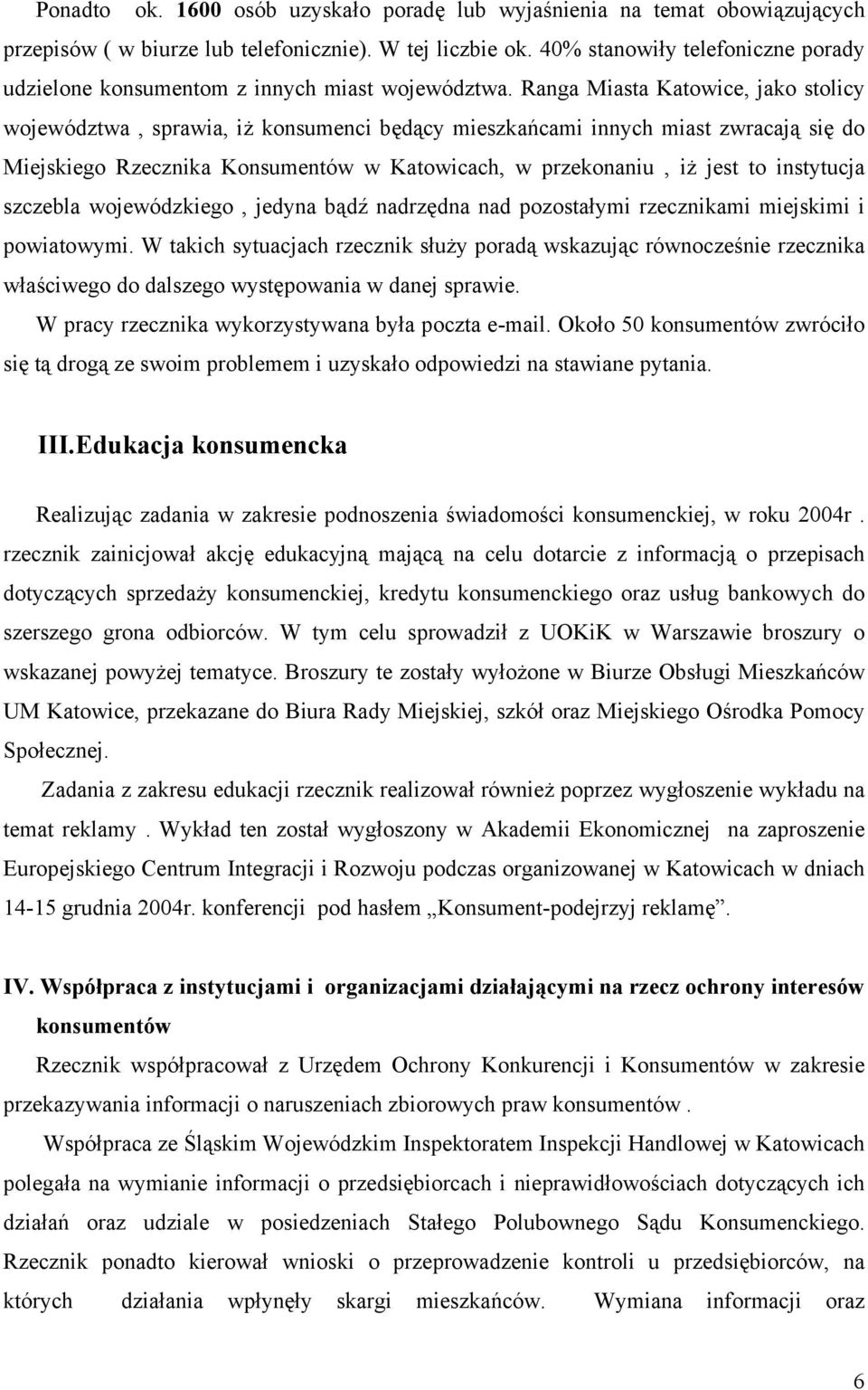 Ranga Miasta Katowice, jako stolicy województwa, sprawia, iż konsumenci będący mieszkańcami innych miast zwracają się do Miejskiego Rzecznika Konsumentów w Katowicach, w przekonaniu, iż jest to