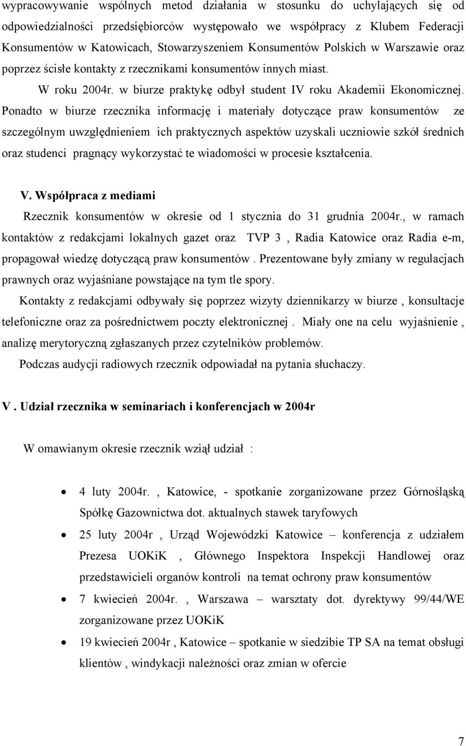 Ponadto w biurze rzecznika informację i materiały dotyczące praw konsumentów ze szczególnym uwzględnieniem ich praktycznych aspektów uzyskali uczniowie szkół średnich oraz studenci pragnący