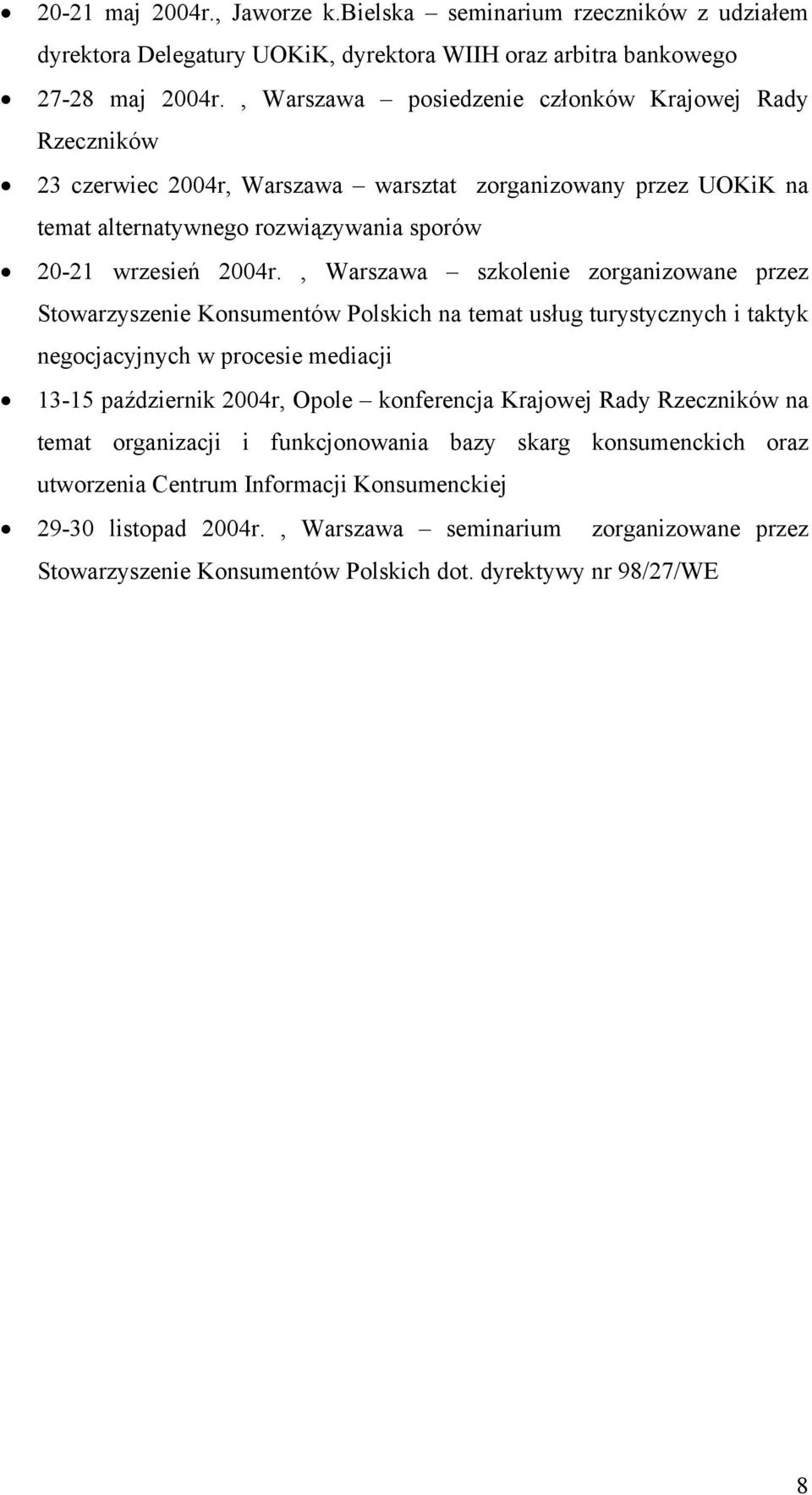 , Warszawa szkolenie zorganizowane przez Stowarzyszenie Konsumentów Polskich na temat usług turystycznych i taktyk negocjacyjnych w procesie mediacji 13-15 październik 2004r, Opole konferencja