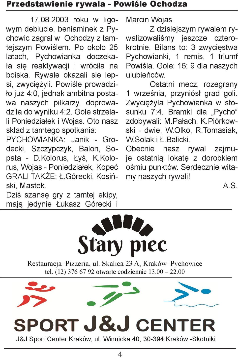 Powiśle prowadziło już 4:0, jednak ambitna postawa naszych piłkarzy, doprowadziła do wyniku 4:2. Gole strzelali Poniedziałek i Wojas.