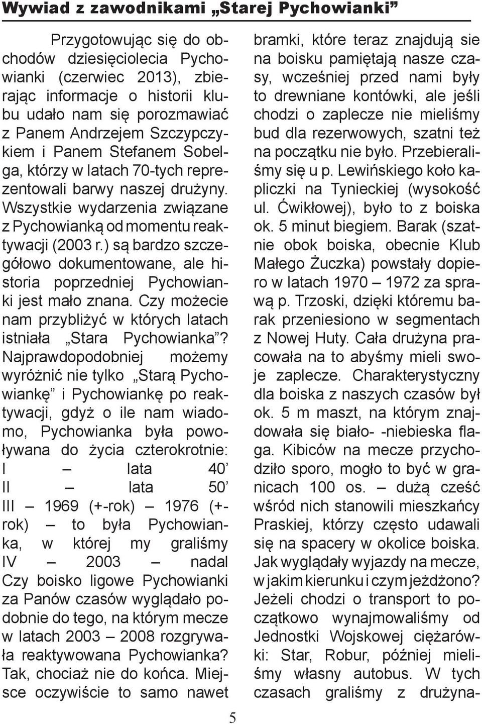 ) są bardzo szczegółowo dokumentowane, ale historia poprzedniej Pychowianki jest mało znana. Czy możecie nam przybliżyć w których latach istniała Stara Pychowianka?