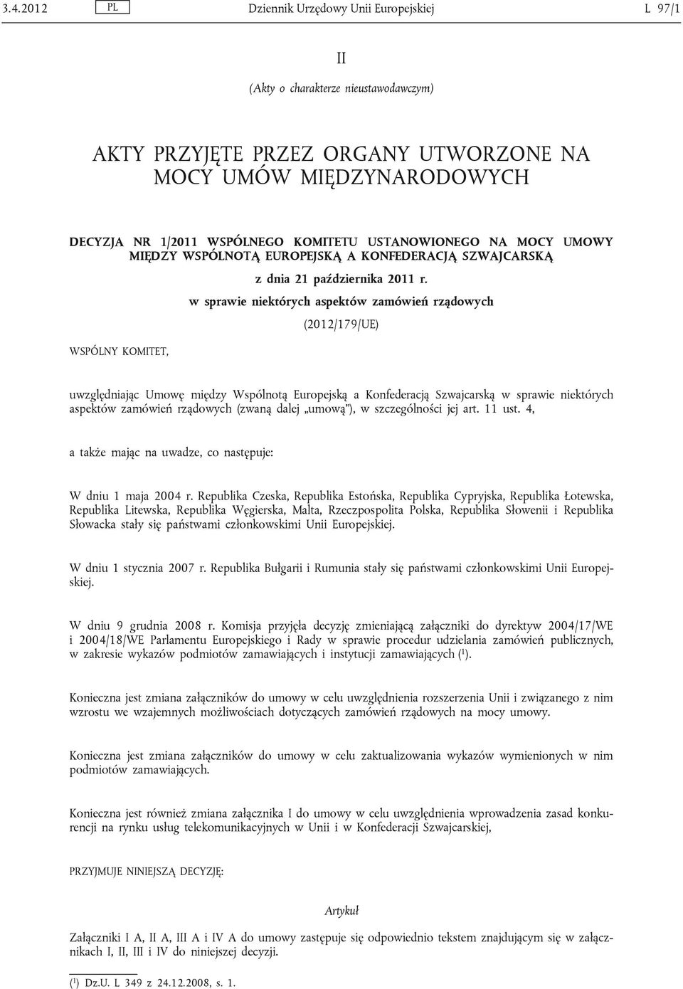 w sprawie niektórych aspektów zamówień rządowych (2012/179/UE) WSPÓLNY KOMITET, uwzględniając Umowę między Wspólnotą Europejską a Konfederacją Szwajcarską w sprawie niektórych aspektów zamówień