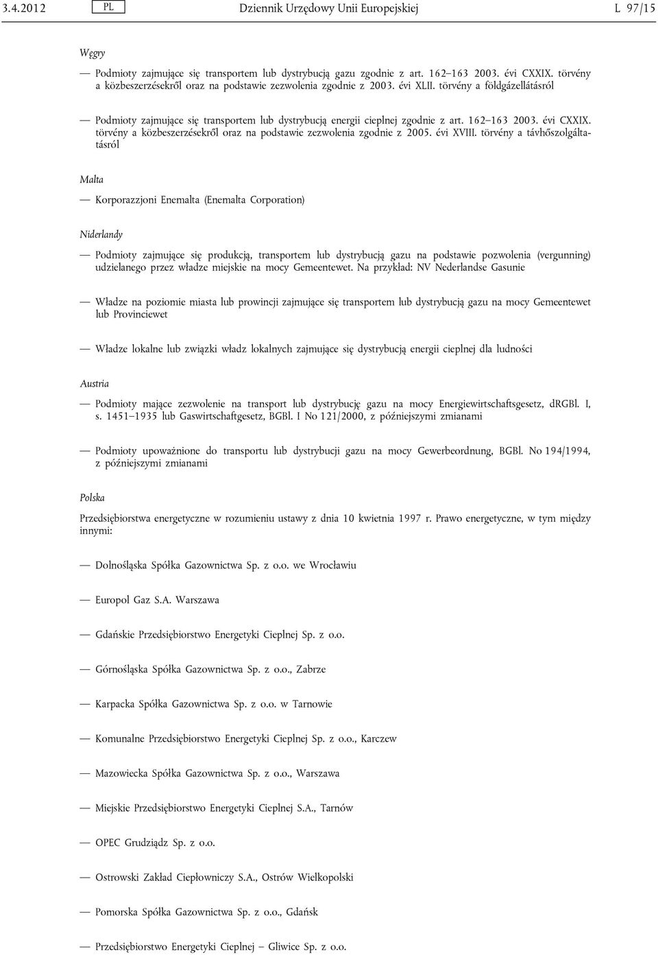 162 163 2003. évi CXXIX. törvény a közbeszerzésekről oraz na podstawie zezwolenia zgodnie z 2005. évi XVIII.