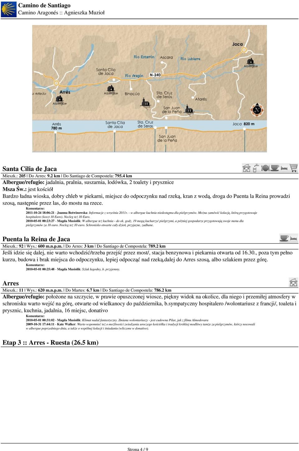 prowadzi szosą, następnie przez las, do mostu na rzece. 2011-10-24 18:06:21 - Joanna Botwinowska: Informacje z września 2011r. - w albergue kuchnia niedostępna dla pielgrzymów.