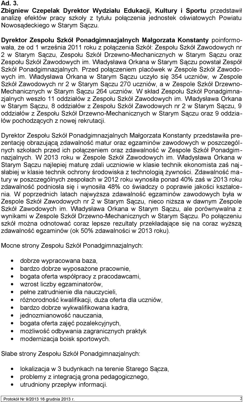 Drzewno-Mechanicznych w Starym Sączu oraz Zespołu Szkół Zawodowych im. Władysława Orkana w Starym Sączu powstał Zespół Szkół Ponadgimnazjalnych.