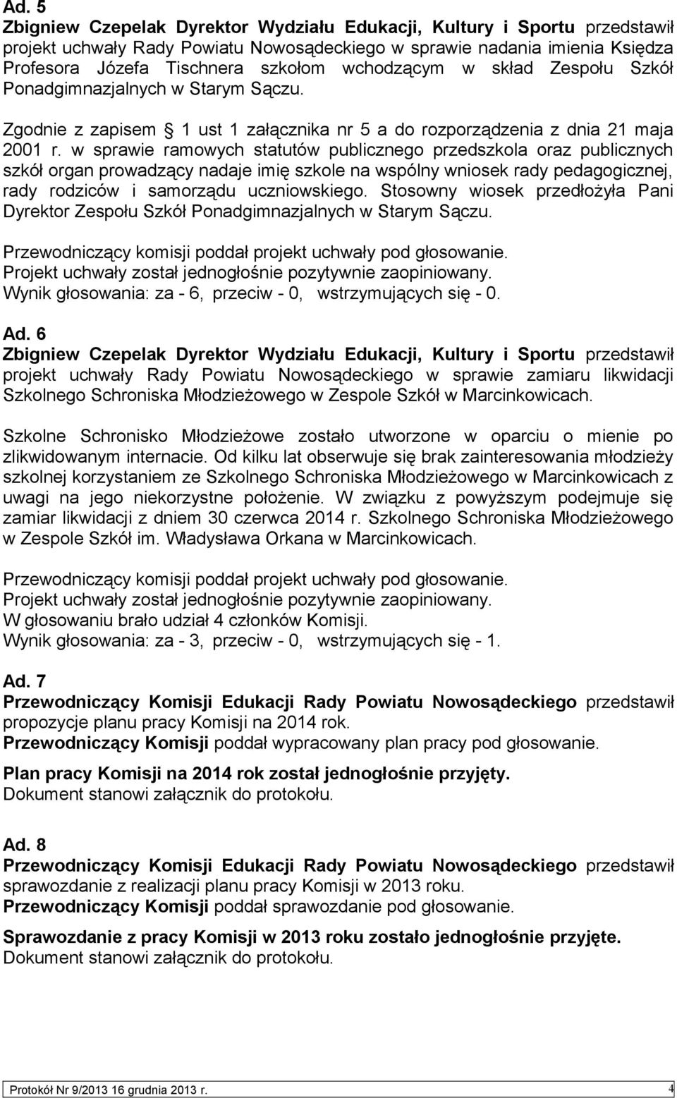 w sprawie ramowych statutów publicznego przedszkola oraz publicznych szkół organ prowadzący nadaje imię szkole na wspólny wniosek rady pedagogicznej, rady rodziców i samorządu uczniowskiego.