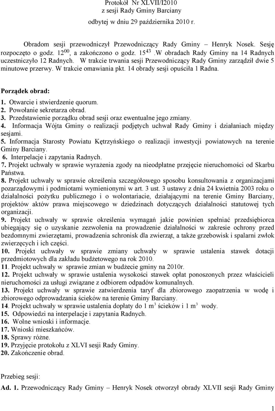 W trakcie omawiania pkt. 14 obrady sesji opuściła 1 Radna. Porządek obrad: 1. Otwarcie i stwierdzenie quorum. 2. Powołanie sekretarza obrad. 3.